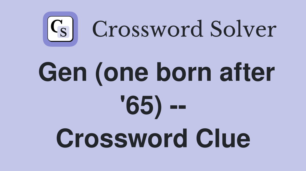 Gen (one born after '65) -- Crossword Clue