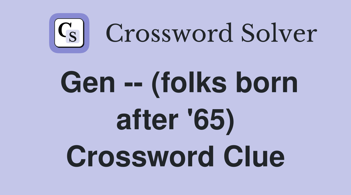 Gen -- (folks born after '65) Crossword Clue