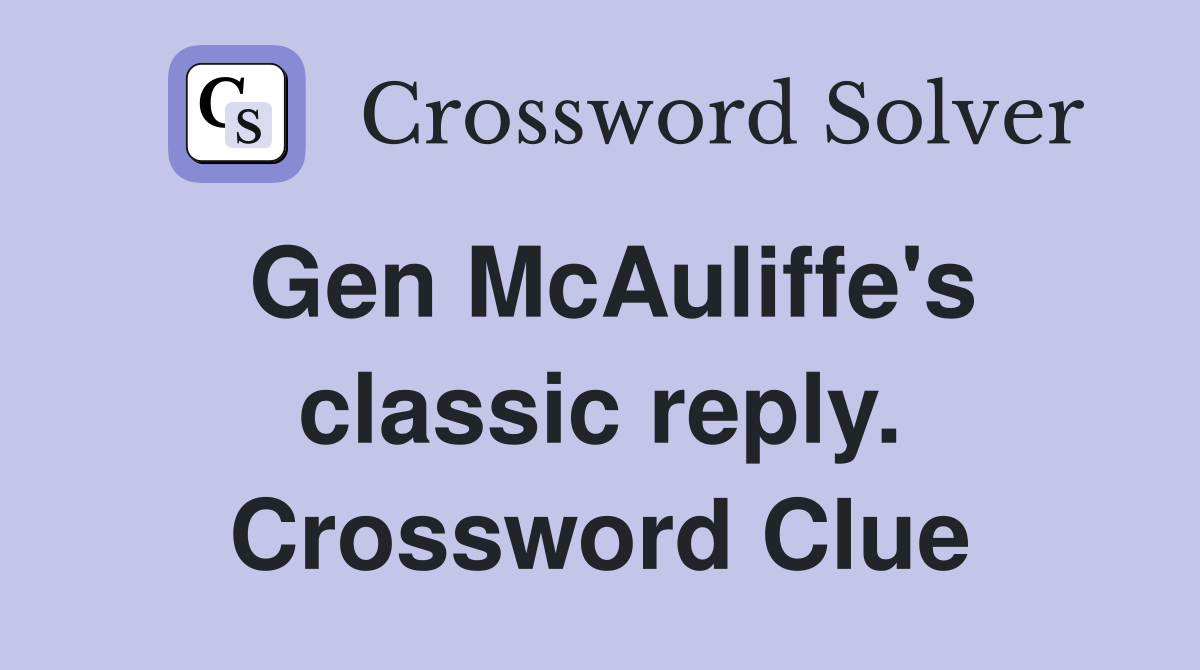 Gen McAuliffe's classic reply. Crossword Clue