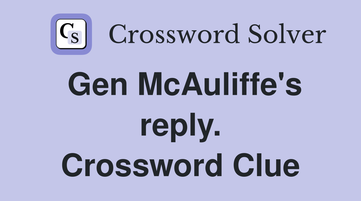 Gen McAuliffe's reply. Crossword Clue