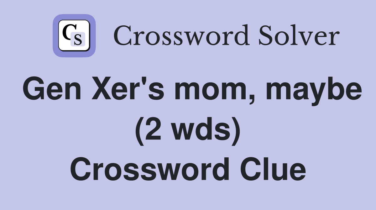Gen Xer's mom, maybe (2 wds) Crossword Clue