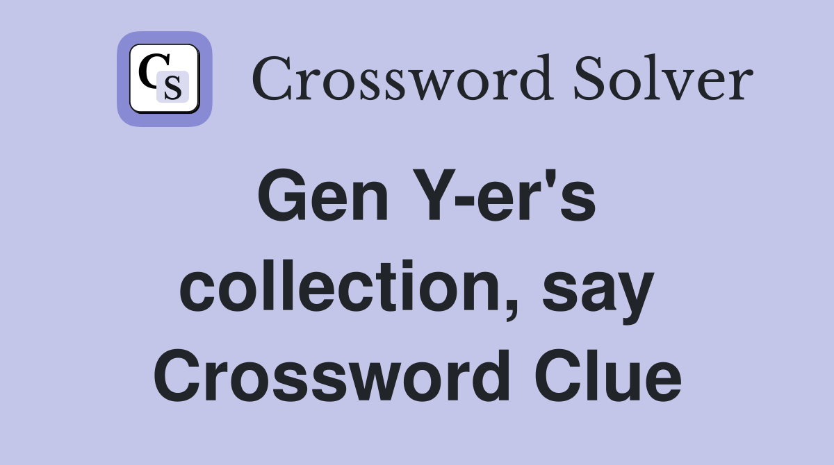 Gen Y-er's collection, say Crossword Clue