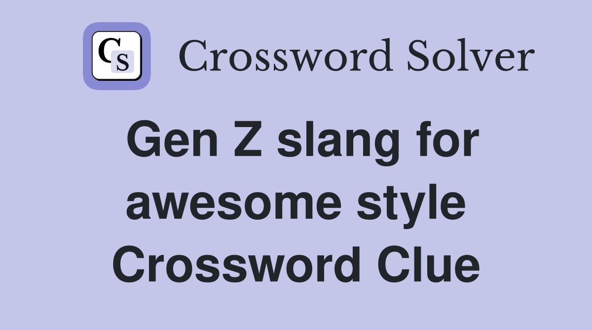 Gen Z slang for awesome style Crossword Clue