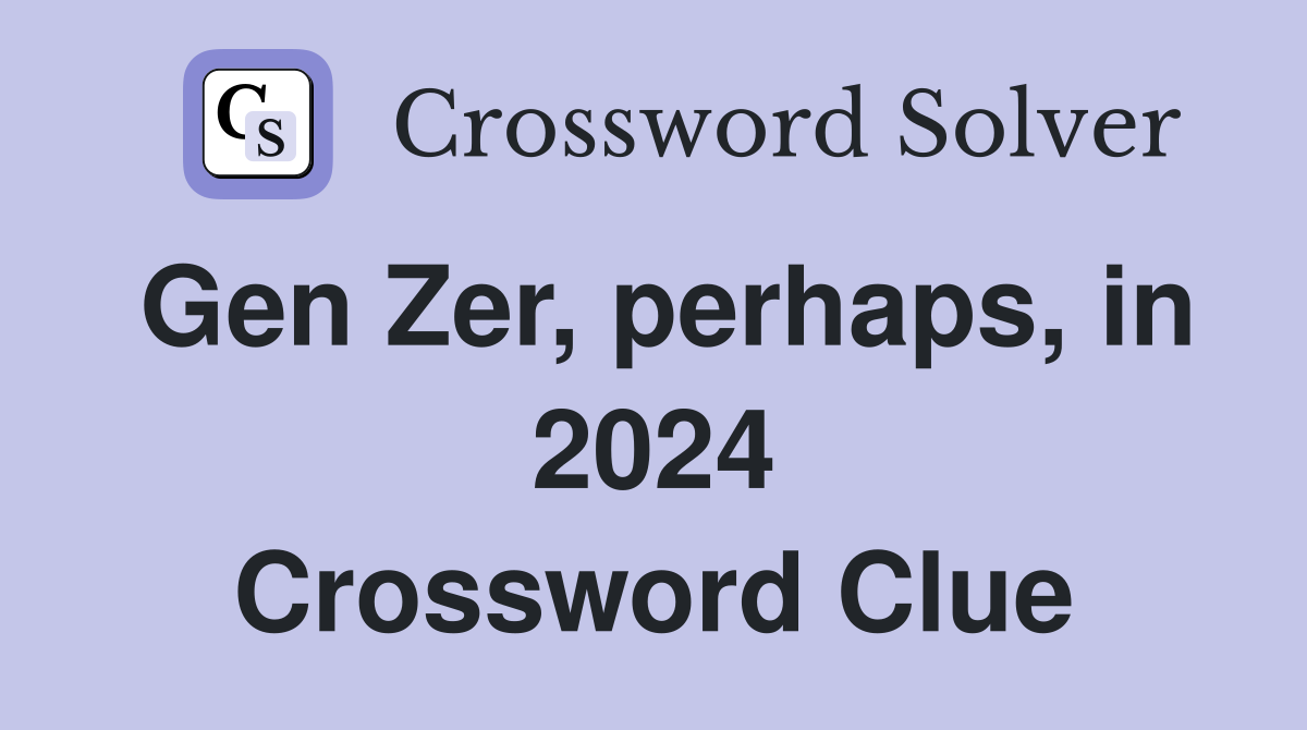 Gen Zer, perhaps, in 2024 Crossword Clue