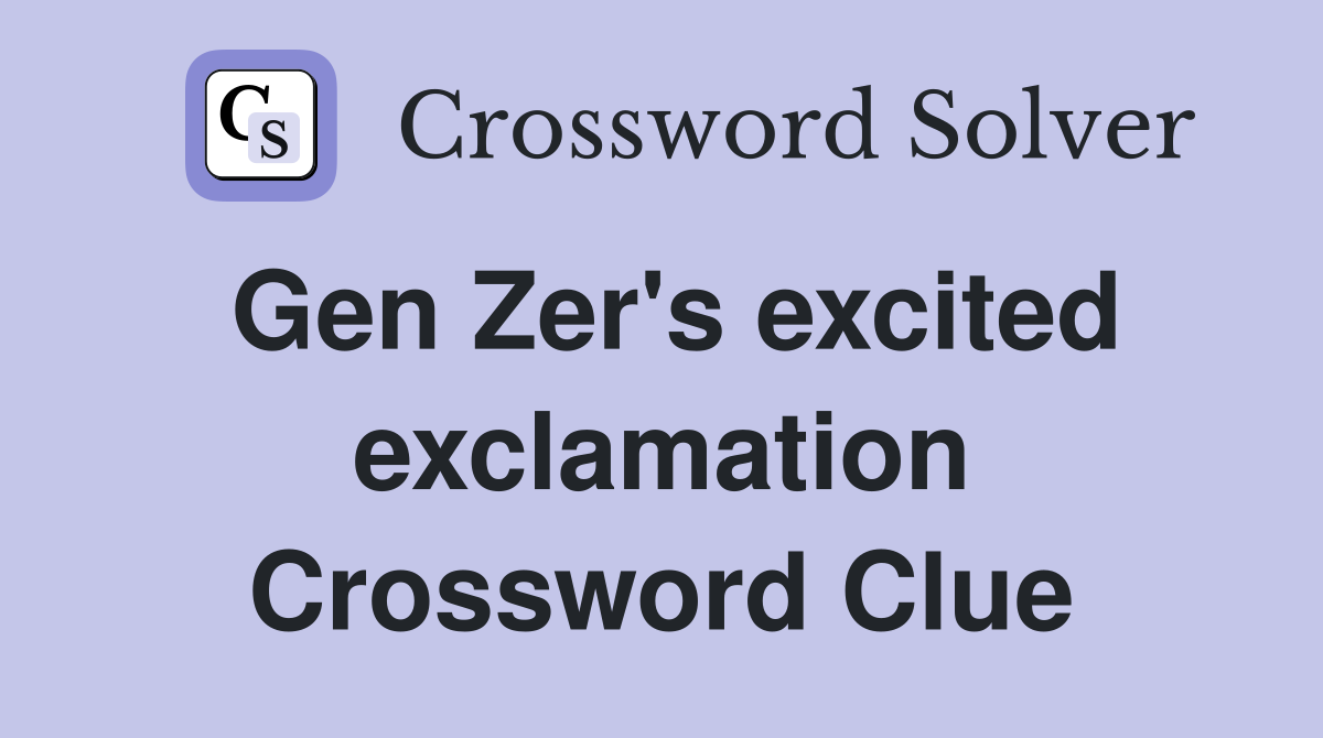 Gen Zer's excited exclamation Crossword Clue