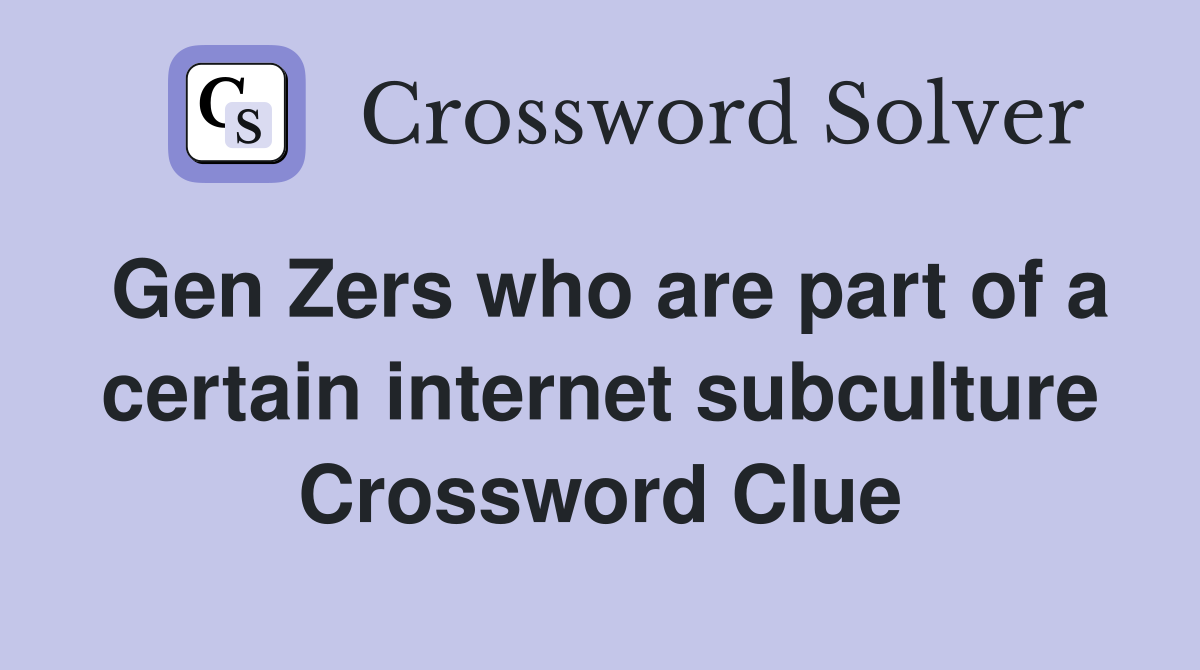 Gen Zers who are part of a certain internet subculture Crossword Clue