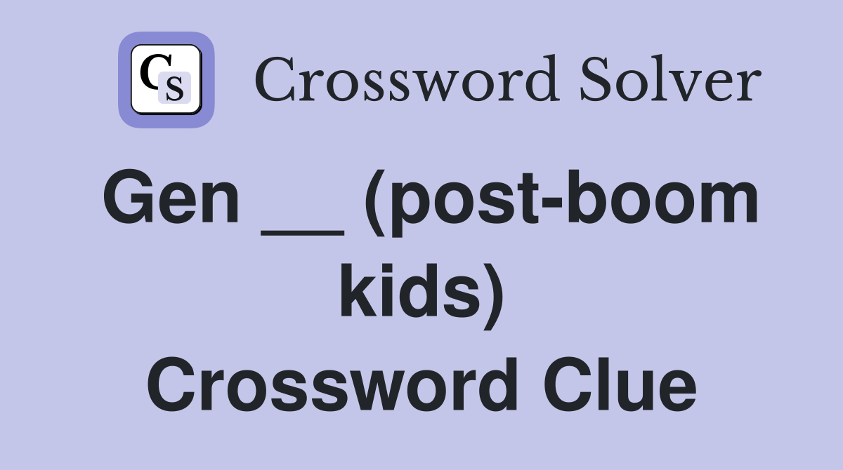 Gen __ (post-boom kids) Crossword Clue