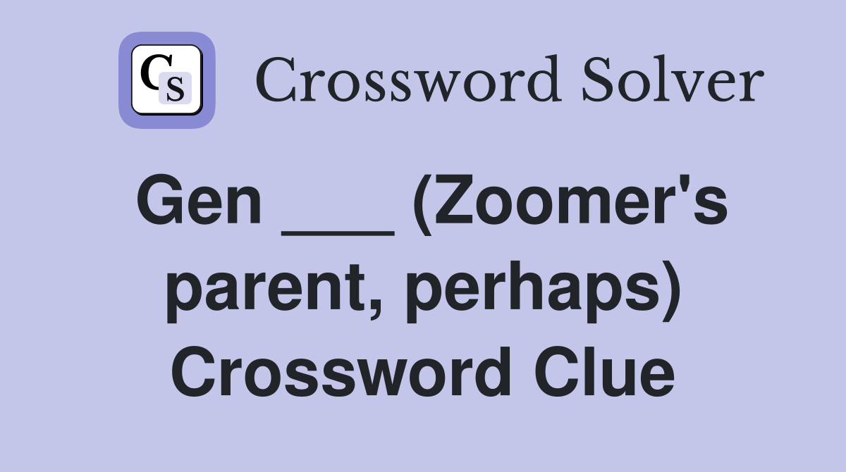 Gen ___ (Zoomer's parent, perhaps) Crossword Clue