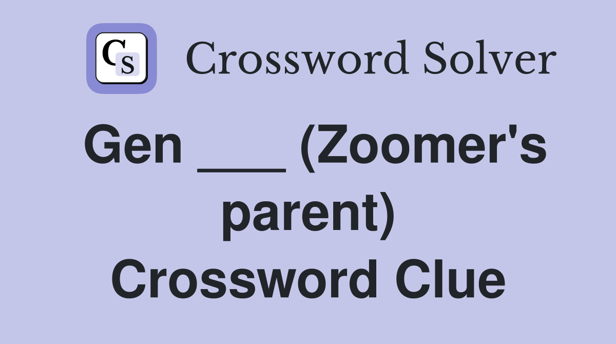 Gen ___ (Zoomer's parent) Crossword Clue