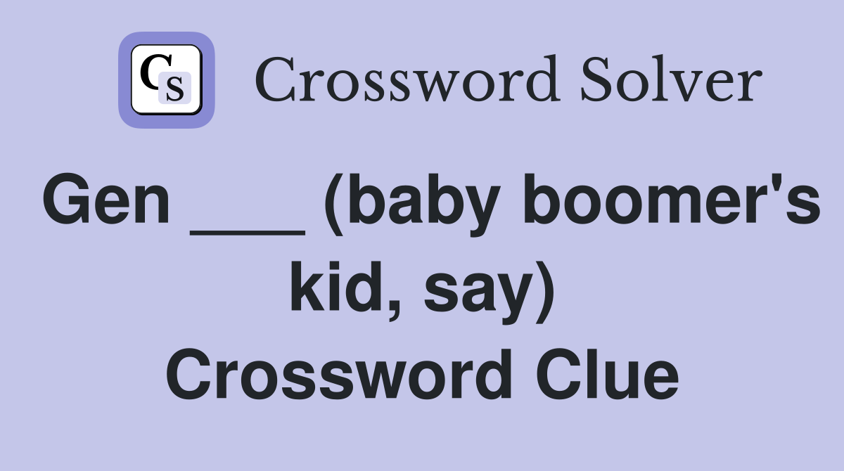 Gen ___ (baby boomer's kid, say) Crossword Clue