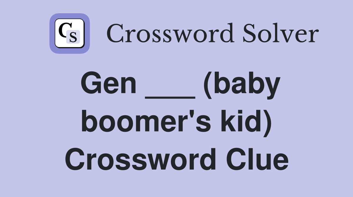 Gen ___ (baby boomer's kid) Crossword Clue