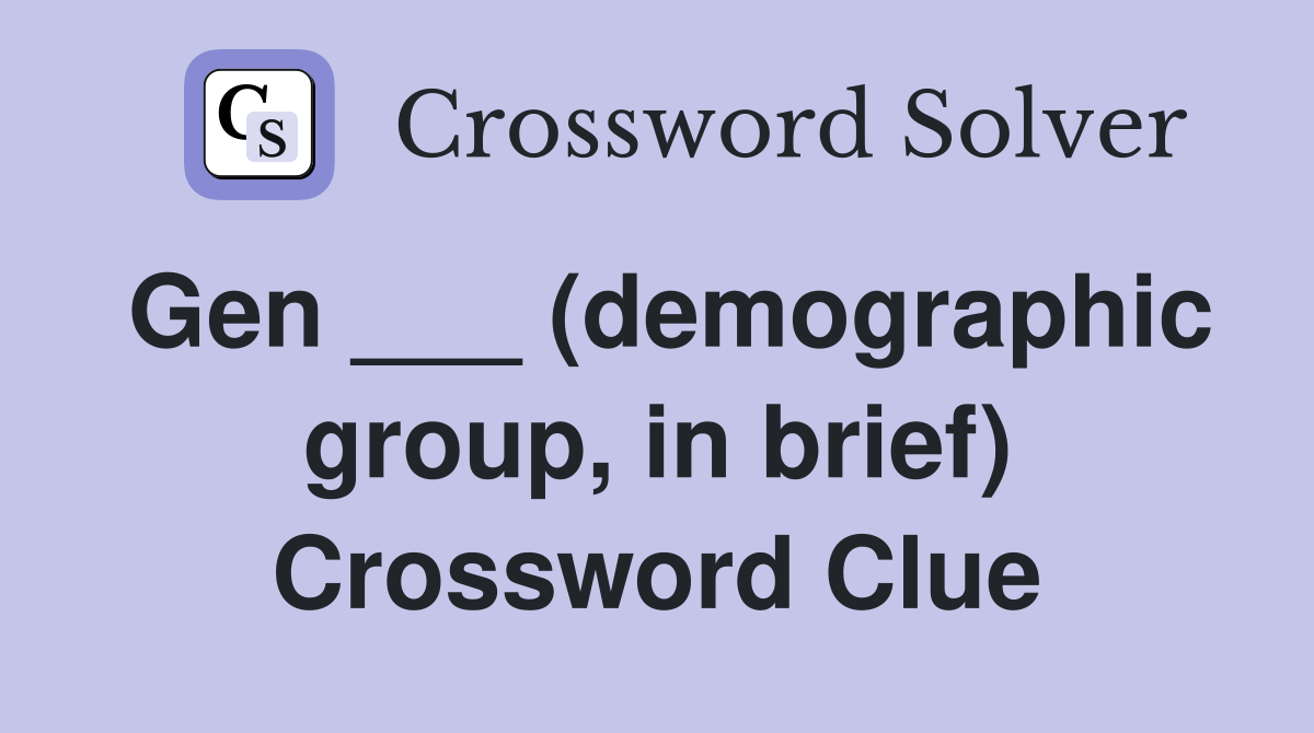 Gen ___ (demographic group, in brief) Crossword Clue