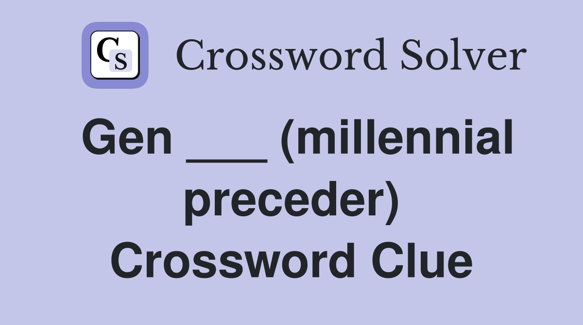Gen ___ (millennial preceder) Crossword Clue
