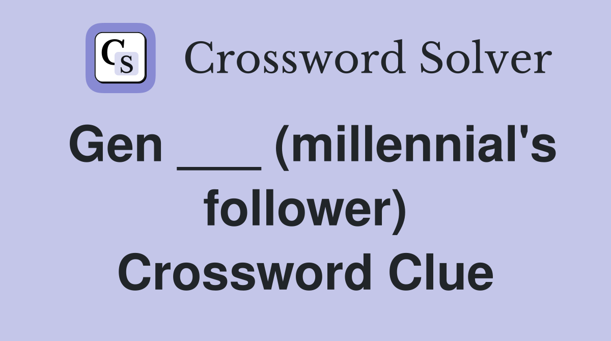 Gen ___ (millennial's follower) Crossword Clue