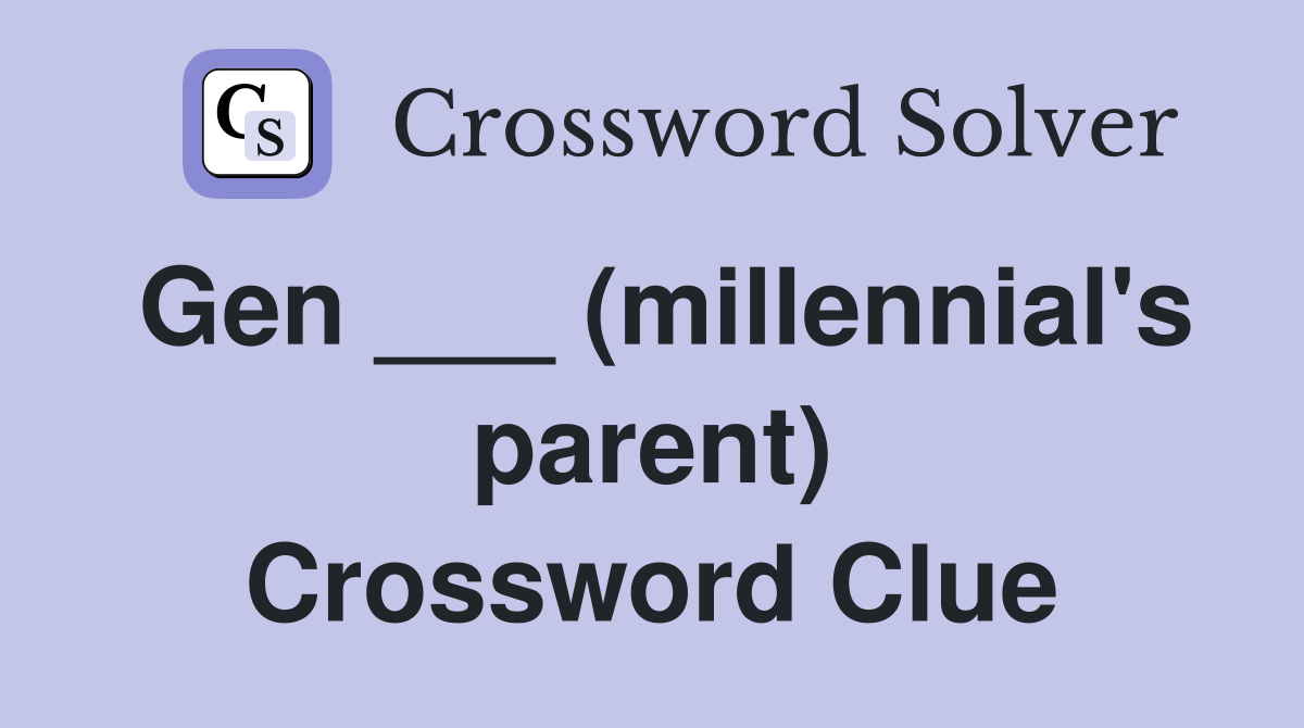 Gen ___ (millennial's parent) Crossword Clue