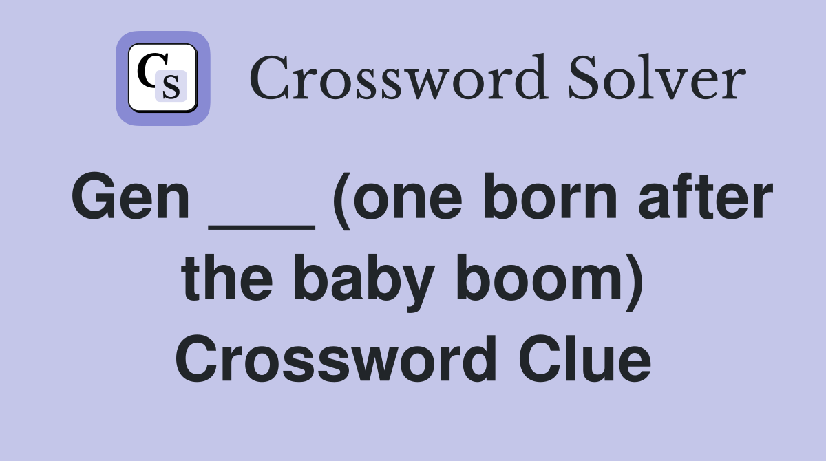 Gen ___ (one born after the baby boom) Crossword Clue