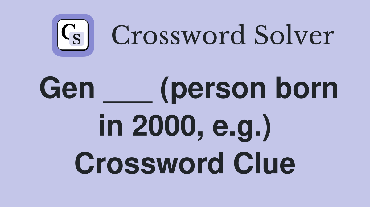 Gen ___ (person born in 2000, e.g.) Crossword Clue