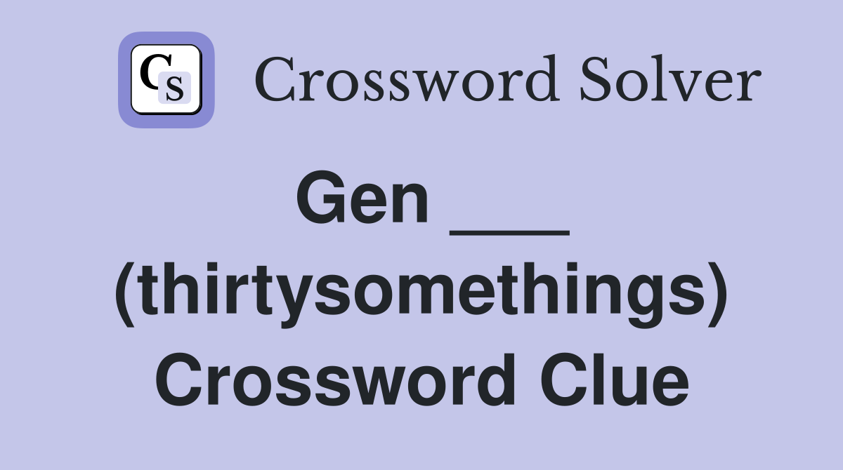 Gen ___ (thirtysomethings) Crossword Clue