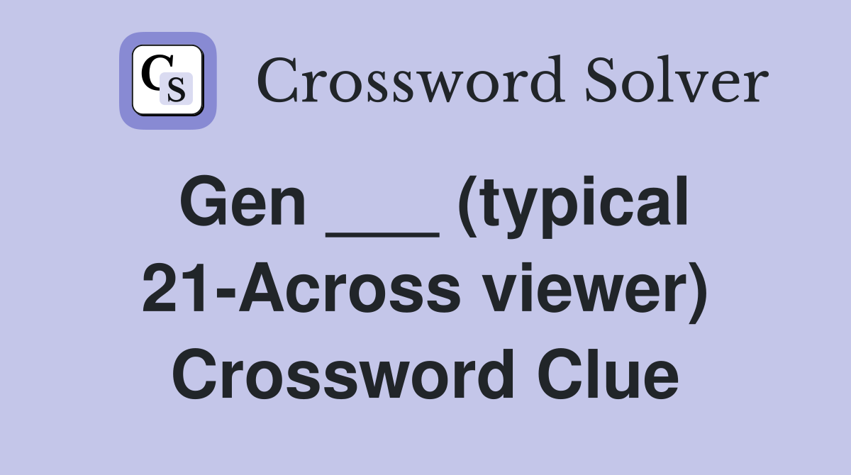 Gen ___ (typical 21-Across viewer) Crossword Clue