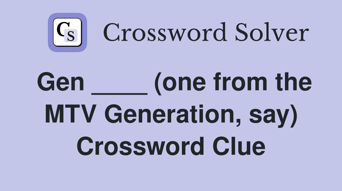 Gen ____ (one from the MTV Generation, say) Crossword Clue