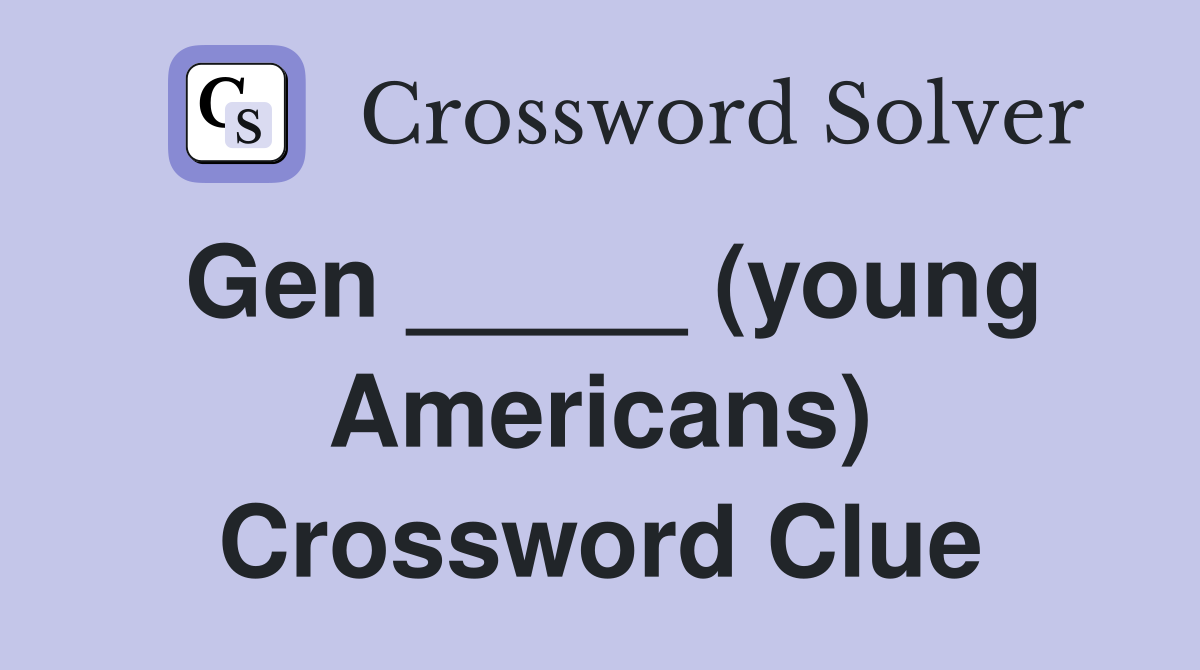 Gen _____ (young Americans) Crossword Clue