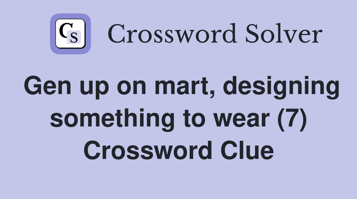 Gen up on mart, designing something to wear (7) Crossword Clue