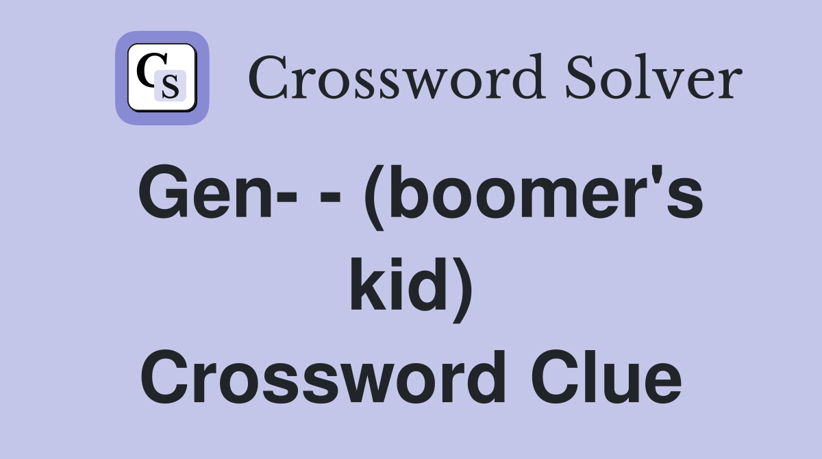 Gen- - (boomer's kid) Crossword Clue