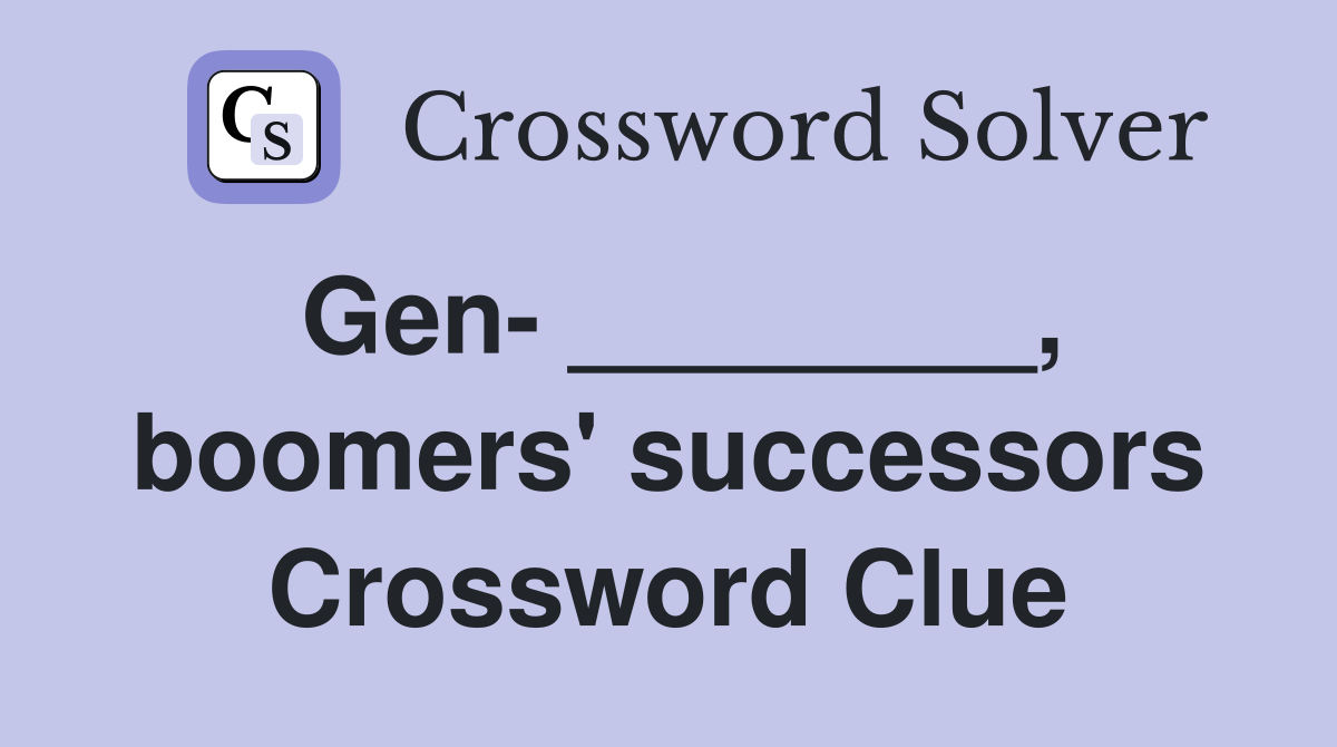 Gen- ________, boomers' successors Crossword Clue