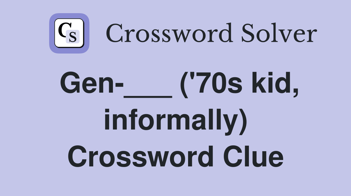 Gen-___ ('70s kid, informally) Crossword Clue