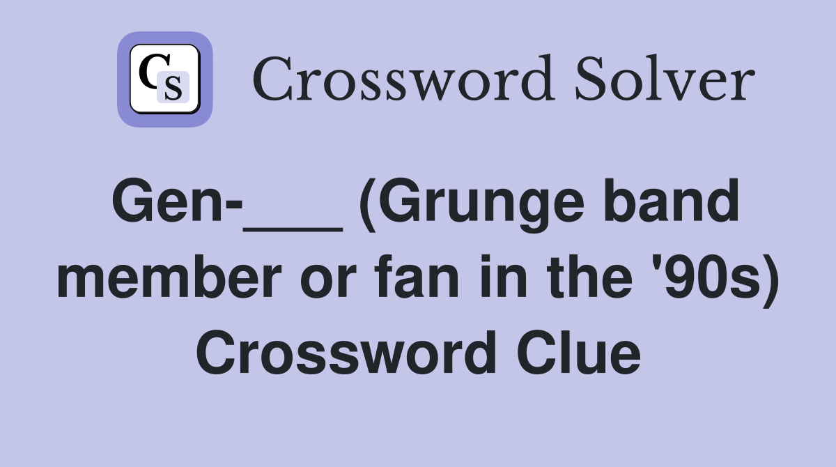 Gen-___ (Grunge band member or fan in the '90s) Crossword Clue