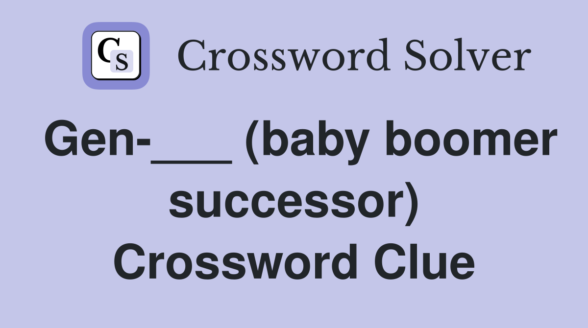 Gen-___ (baby boomer successor) Crossword Clue