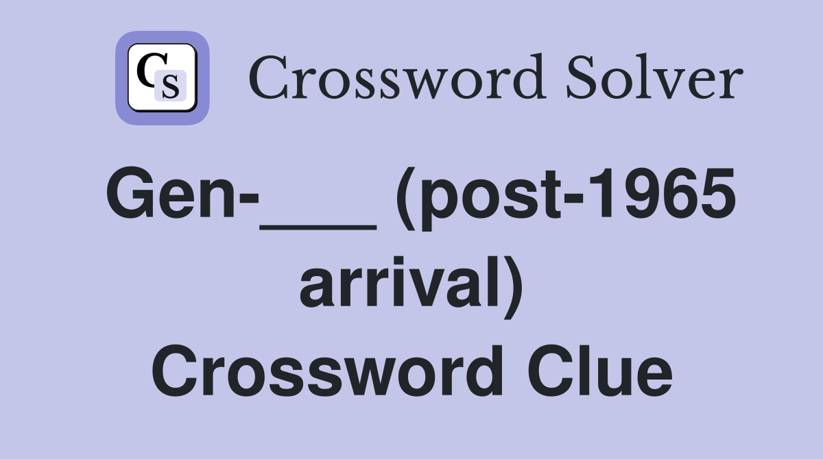 Gen-___ (post-1965 arrival) Crossword Clue