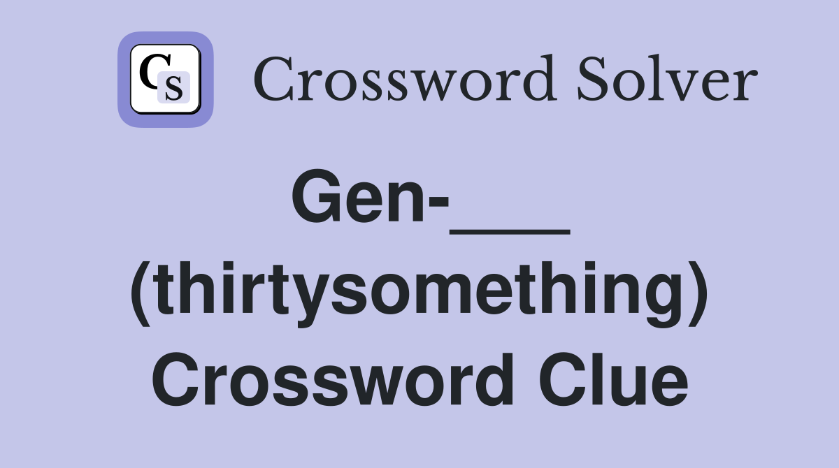 Gen-___ (thirtysomething) Crossword Clue