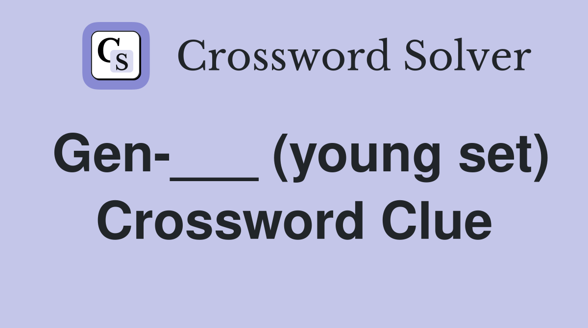 Gen-___ (young set) Crossword Clue
