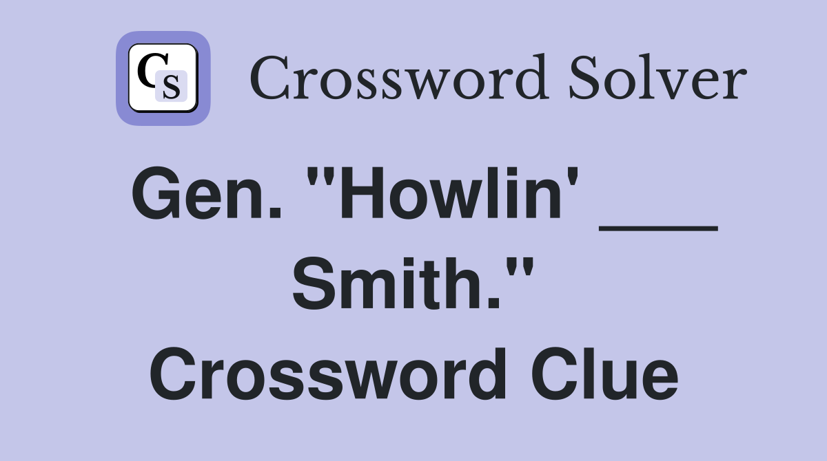 Gen. "Howlin' ___ Smith." Crossword Clue