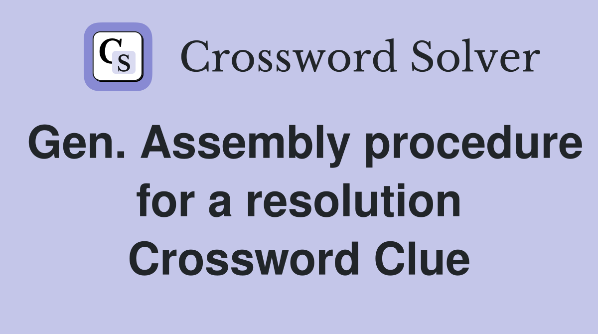 Gen. Assembly procedure for a resolution Crossword Clue