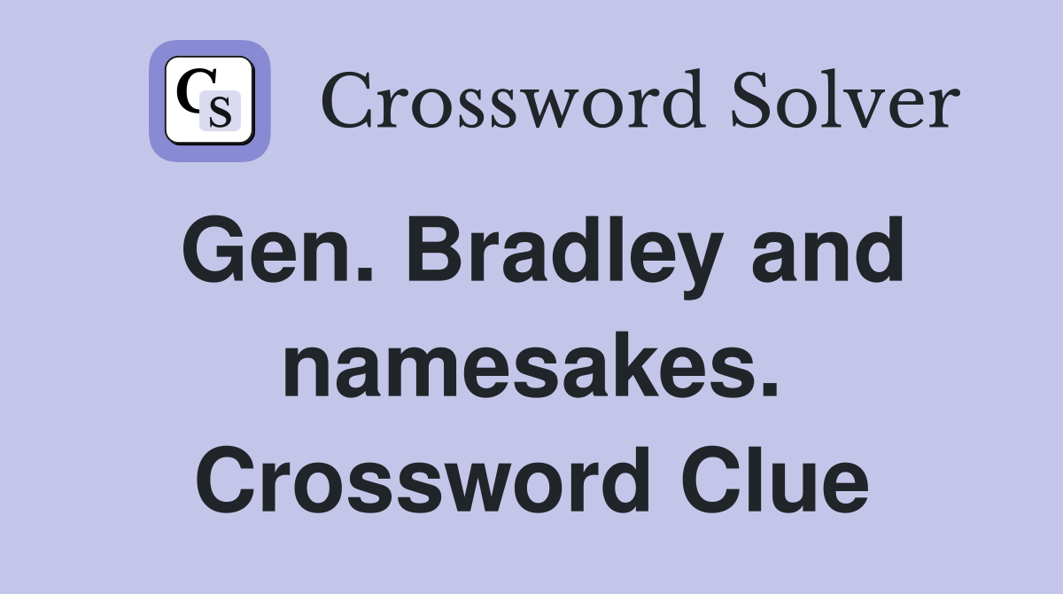Gen. Bradley and namesakes. Crossword Clue