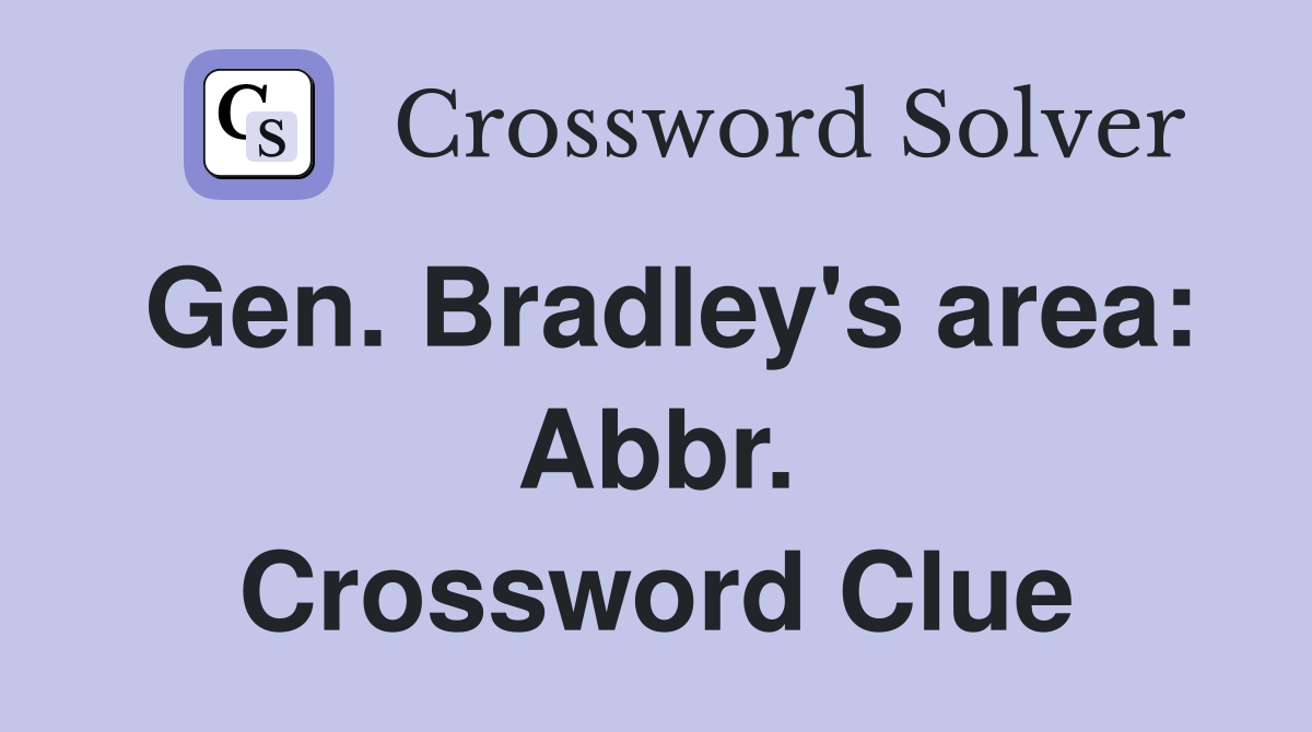 Gen. Bradley's area: Abbr. Crossword Clue