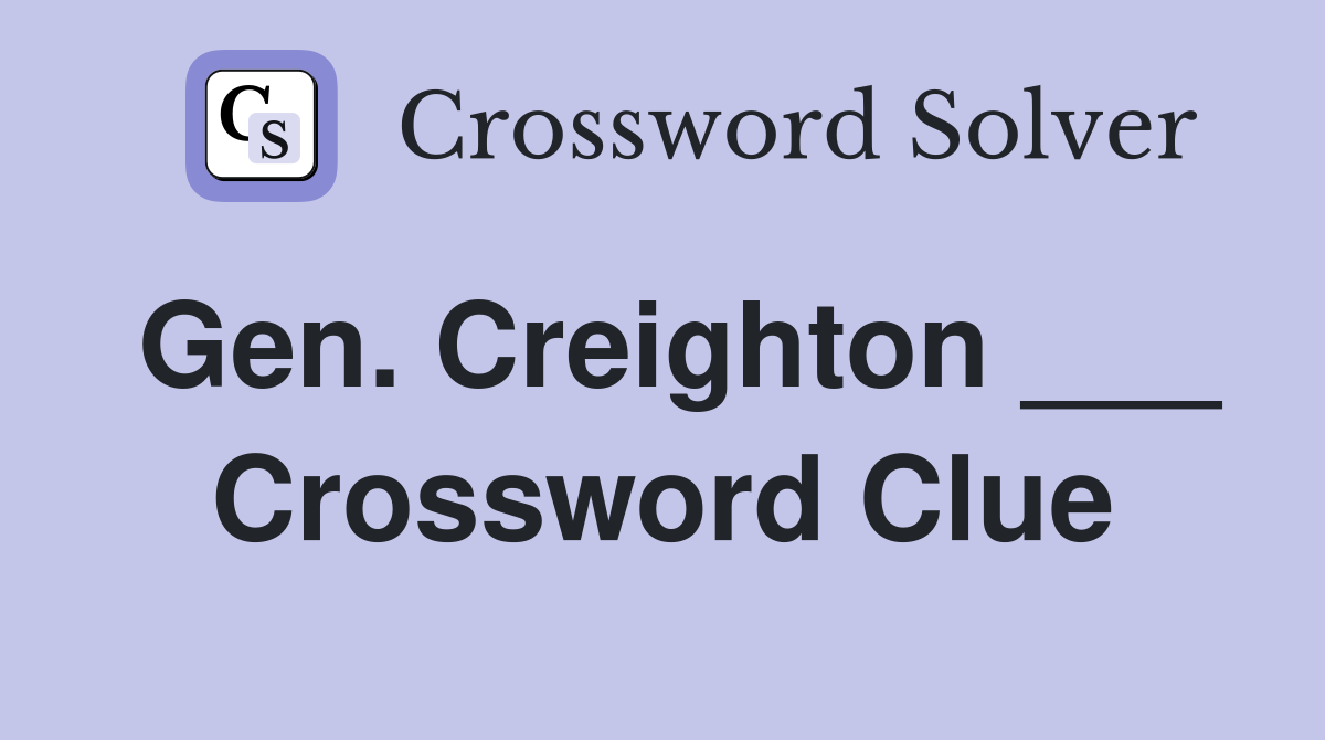 Gen. Creighton ___ Crossword Clue