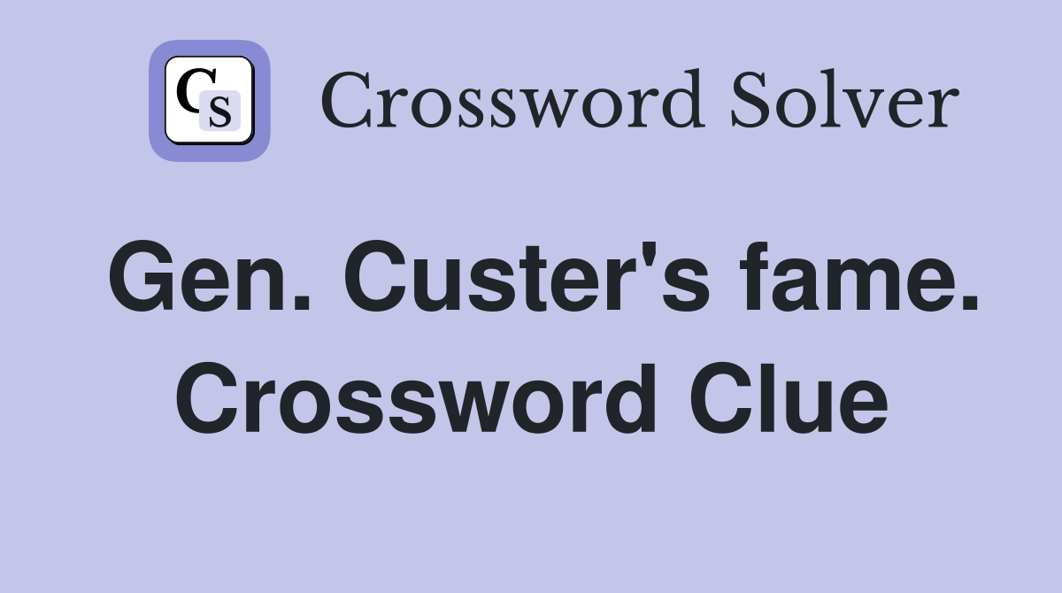 Gen. Custer's fame. Crossword Clue