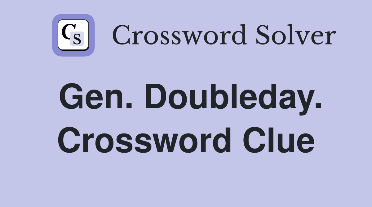 Gen. Doubleday. Crossword Clue