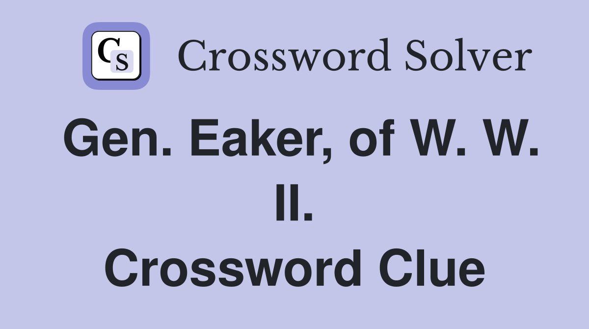 Gen. Eaker, of W. W. II. Crossword Clue