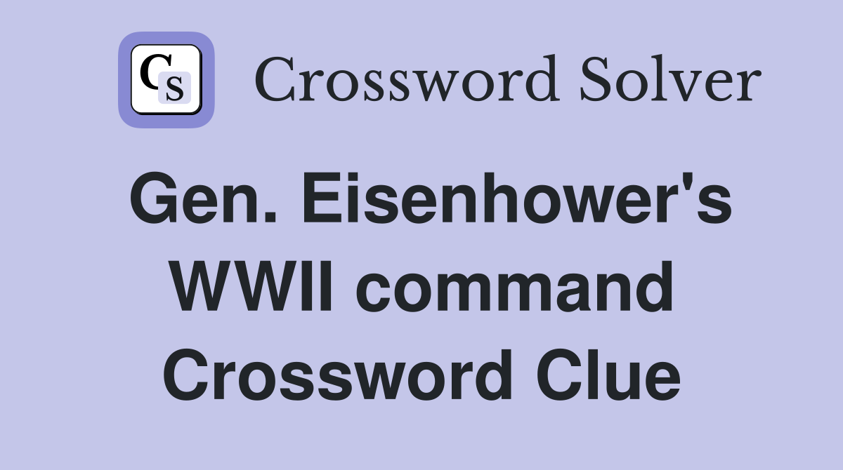 Gen. Eisenhower's WWII command Crossword Clue