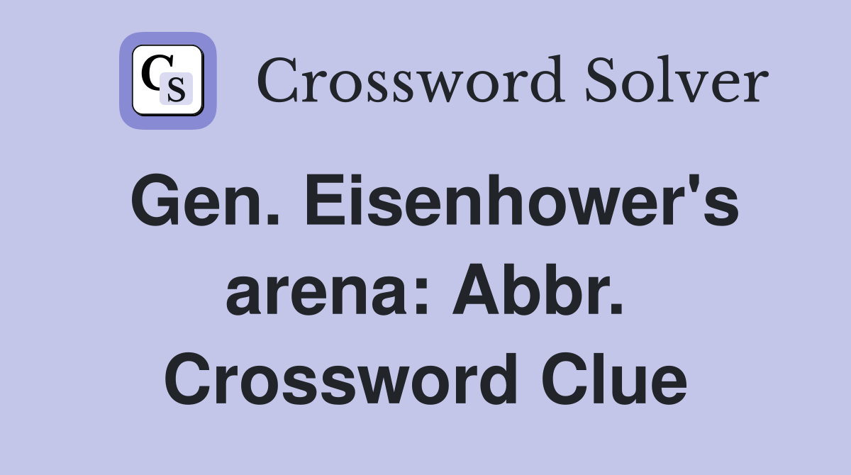 Gen. Eisenhower's arena: Abbr. Crossword Clue