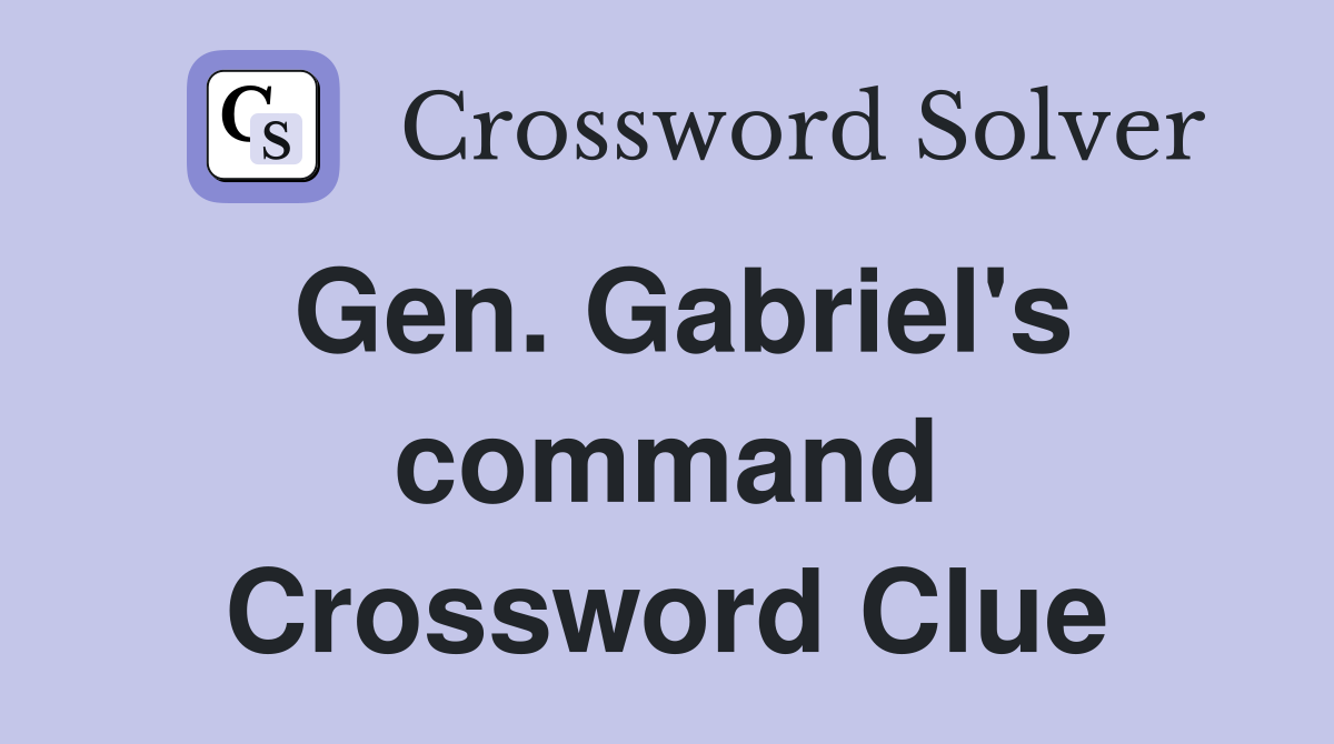 Gen. Gabriel's command Crossword Clue