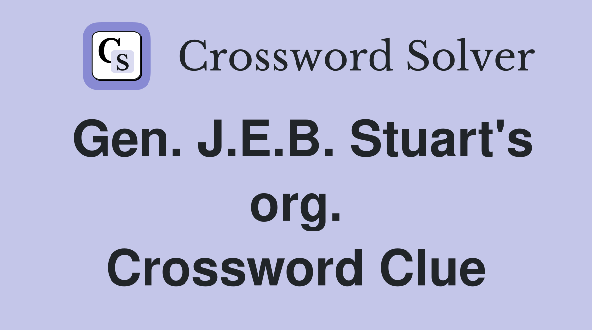 Gen. J.E.B. Stuart's org. Crossword Clue
