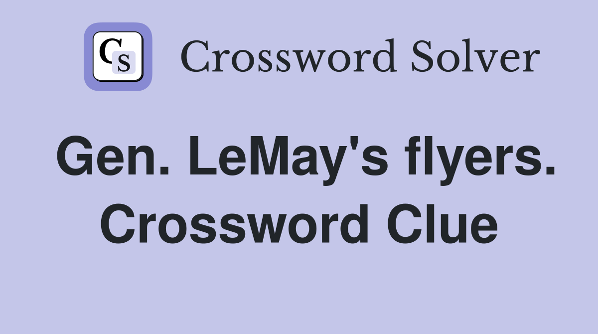 Gen. LeMay's flyers. Crossword Clue