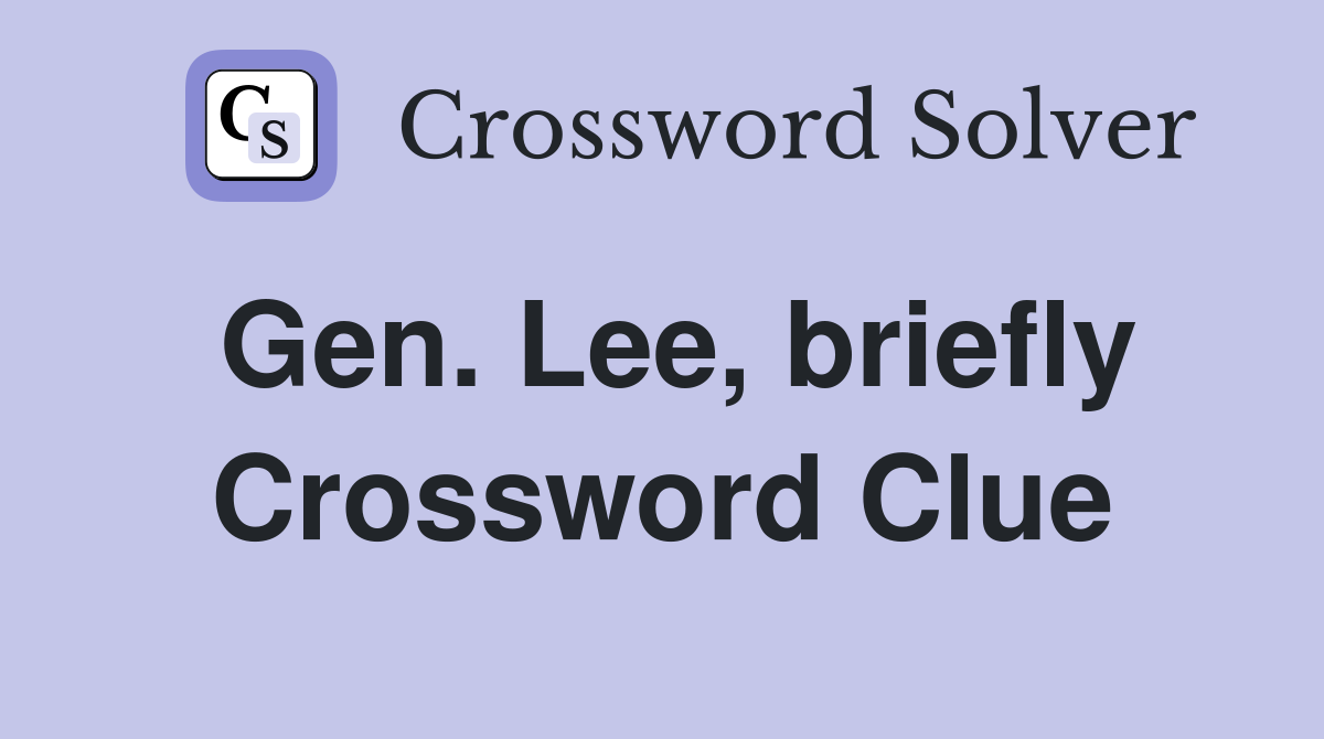 Gen. Lee, briefly Crossword Clue