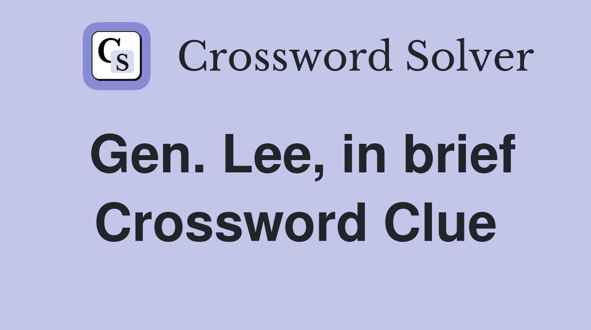 Gen. Lee, in brief Crossword Clue