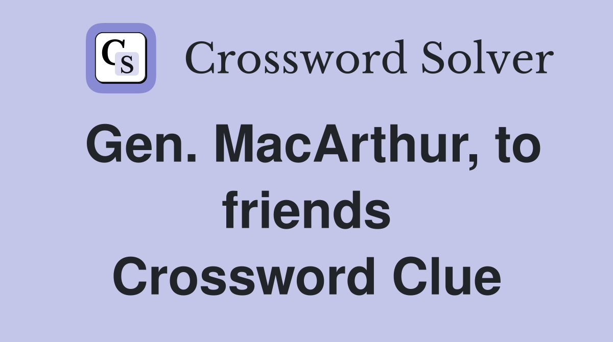 Gen. MacArthur, to friends Crossword Clue